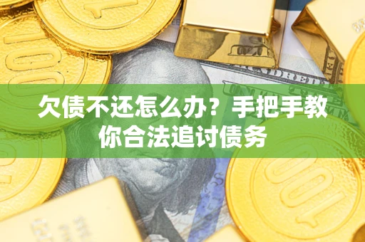 武汉欠债不还怎么办？手把手教你合法追讨债务