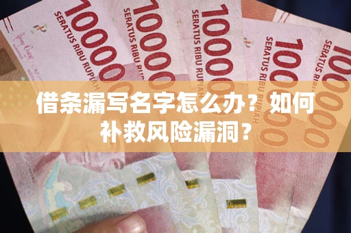 武汉借条漏写名字怎么办？如何补救风险漏洞？