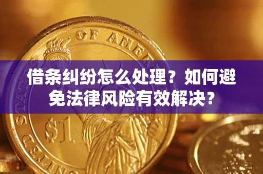 武汉借条纠纷怎么处理？如何避免法律风险有效解决？