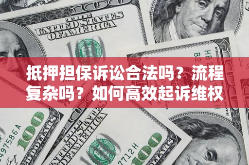 武汉抵押担保诉讼合法吗？流程复杂吗？如何高效起诉维权？