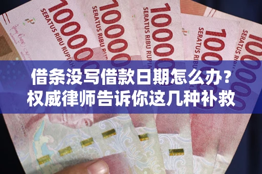 武汉借条没写借款日期怎么办？权威律师告诉你这几种补救方法！