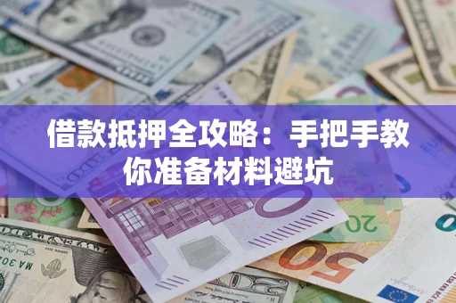 武汉借款抵押全攻略：手把手教你准备材料避坑