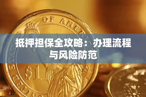 武汉抵押担保全攻略：办理流程与风险防范