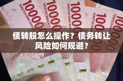 武汉债转股怎么操作？债务转让风险如何规避？