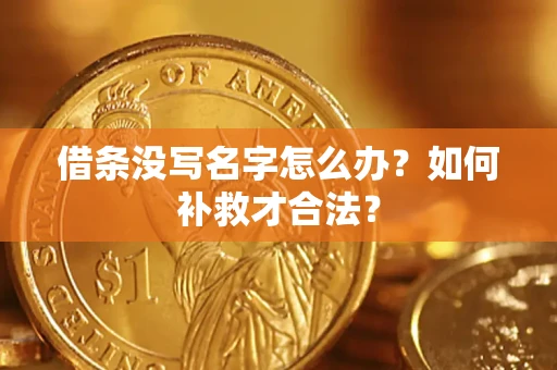 武汉借条没写名字怎么办？如何补救才合法？