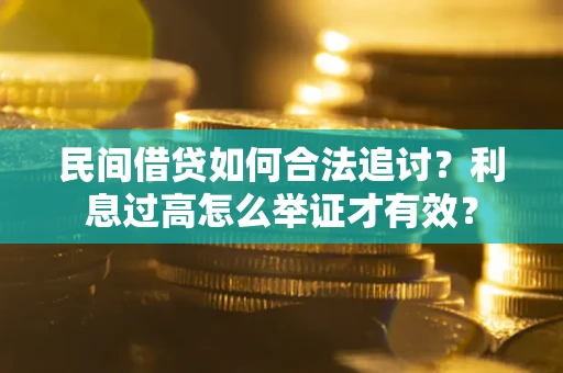 武汉民间借贷如何合法追讨？利息过高怎么举证才有效？