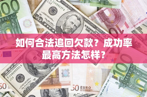 武汉如何合法追回欠款？成功率最高方法怎样？