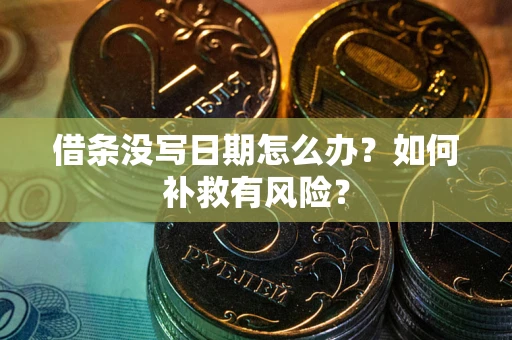 武汉借条没写日期怎么办？如何补救有风险？