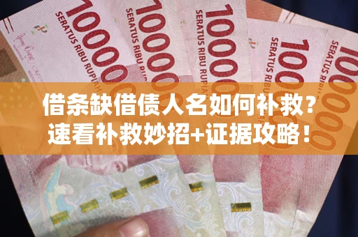 武汉借条缺借债人名如何补救？速看补救妙招+证据攻略！