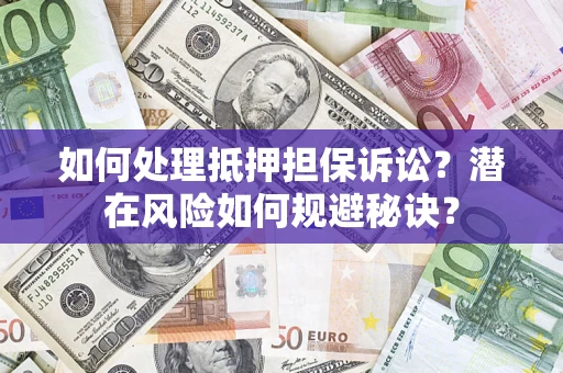 武汉如何处理抵押担保诉讼？潜在风险如何规避秘诀？