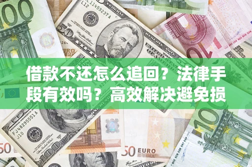 武汉借款不还怎么追回？法律手段有效吗？高效解决避免损失