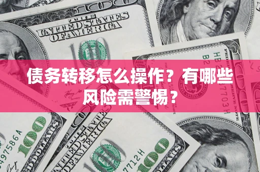 武汉债务转移怎么操作？有哪些风险需警惕？