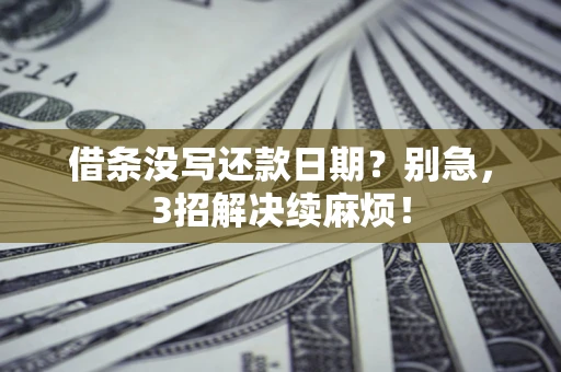 武汉借条没写还款日期？别急，3招解决续麻烦！