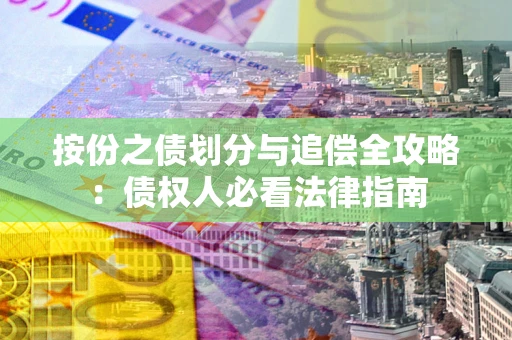 武汉按份之债划分与追偿全攻略：债权人必看法律指南