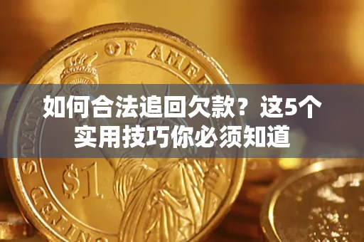 武汉如何合法追回欠款？这5个实用技巧你必须知道