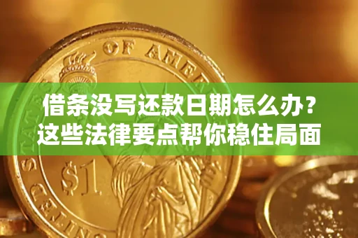 武汉借条没写还款日期怎么办？这些法律要点帮你稳住局面