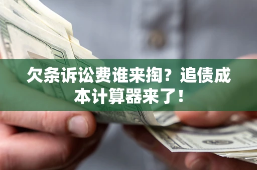 武汉欠条诉讼费谁来掏？追债成本计算器来了！