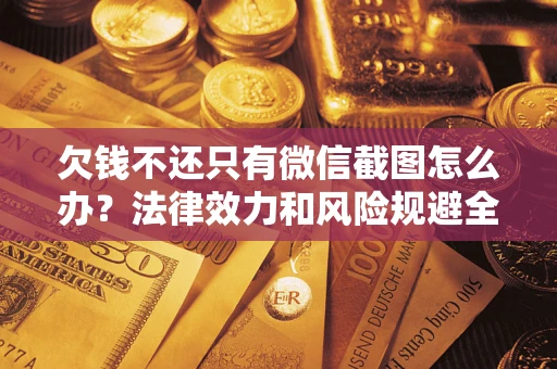 武汉欠钱不还只有微信截图怎么办？法律效力和风险规避全解析
