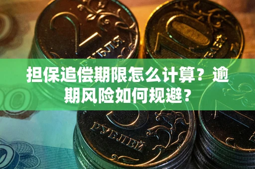 武汉担保追偿期限怎么计算？逾期风险如何规避？