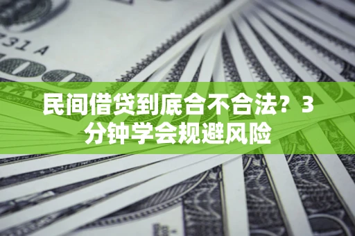 武汉民间借贷到底合不合法？3分钟学会规避风险