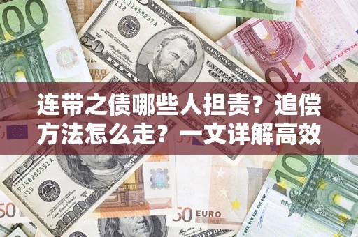 武汉连带之债哪些人担责？追偿方法怎么走？一文详解高效维权流程