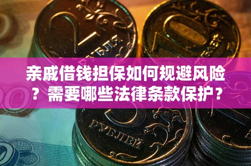 武汉亲戚借钱担保如何规避风险？需要哪些法律条款保护？