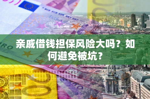 武汉亲戚借钱担保风险大吗？如何避免被坑？