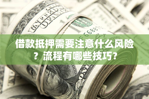武汉借款抵押需要注意什么风险？流程有哪些技巧？