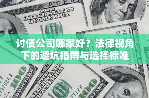武汉讨债公司哪家好？法律视角下的避坑指南与选择标准