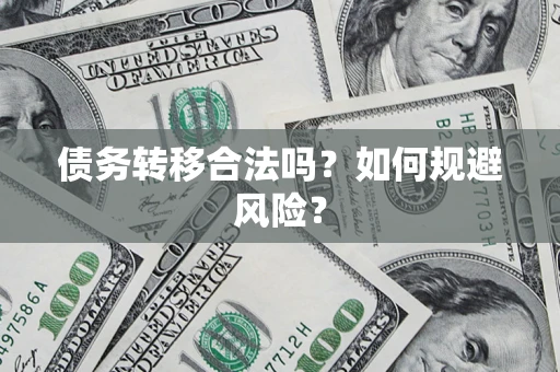 武汉债务转移合法吗？如何规避风险？