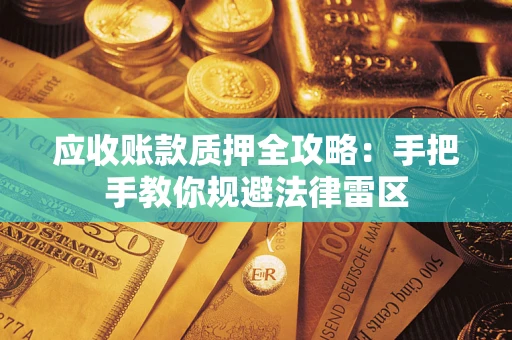 武汉应收账款质押全攻略：手把手教你规避法律雷区