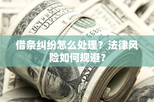 武汉借条纠纷怎么处理？法律风险如何规避？
