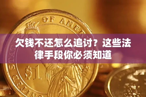 武汉欠钱不还怎么追讨？这些法律手段你必须知道