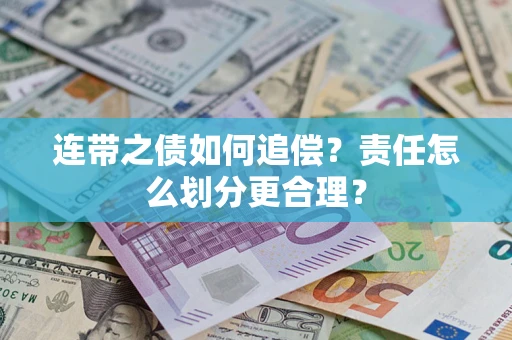 武汉连带之债如何追偿？责任怎么划分更合理？