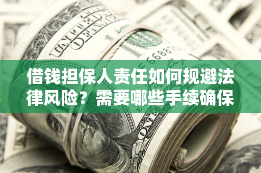 武汉借钱担保人责任如何规避法律风险？需要哪些手续确保安全？