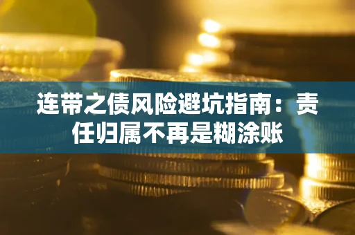 武汉连带之债风险避坑指南：责任归属不再是糊涂账