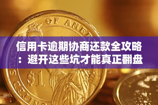 武汉信用卡逾期协商还款全攻略：避开这些坑才能真正翻盘